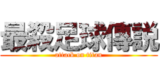 最殺足球傳説 (attack on titan)