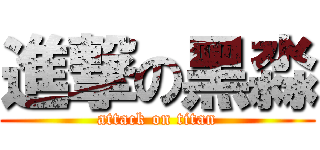 進撃の黑淼 (attack on titan)