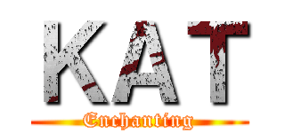 ＫＡＴ (Enchanting)