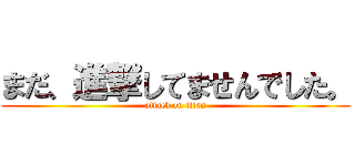 まだ、進撃してませんでした。 (attack on titan)