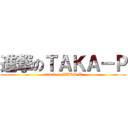 進撃のＴＡＫＡ－Ｐ (attack on TAKA-P)
