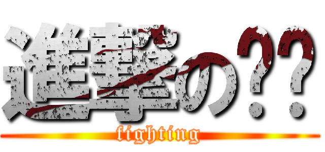 進撃の远远 (fighting)