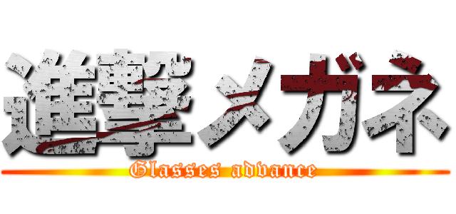 進撃メガネ (Glasses advance)