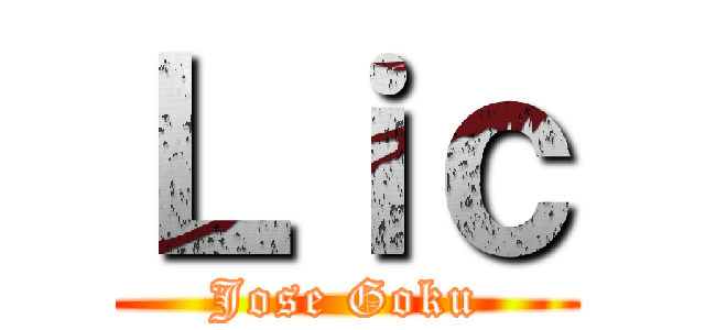 Ｌｉｃ (Jose Goku)