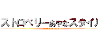 ストロベリーあやなスタイル (attack on titan)