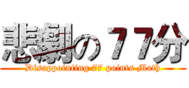 悲劇の７７分 (Disappointing 77 points Math)