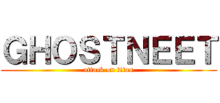 ＧＨＯＳＴＮＥＥＴ (attack on titan)