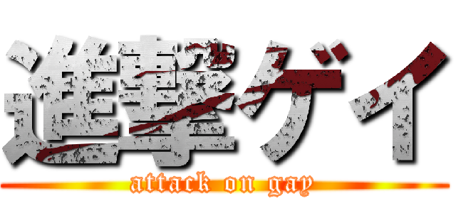 進撃ゲイ (attack on gay)