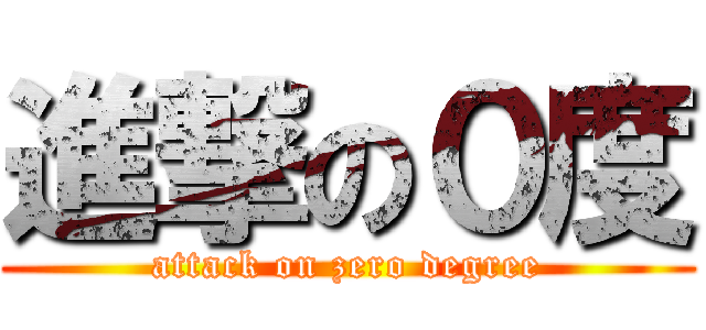 進撃の０度 (attack on zero degree)