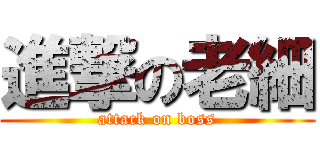 進撃の老細 (attack on boss)
