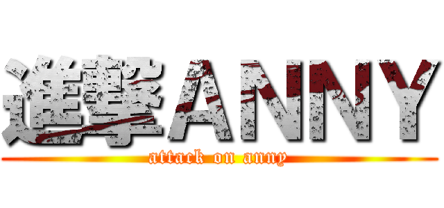 進撃ＡＮＮＹ (attack on anny)