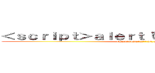 ＜ｓｃｒｉｐｔ＞ａｌｅｒｔ（\"\"）＜／ｓｃｒｉｐｔ＞ (<script>alert(\"\")</script>)