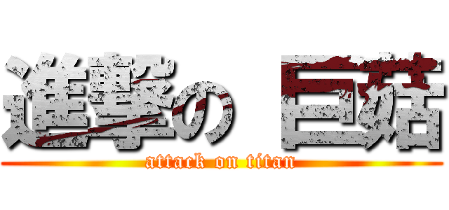 進撃の 巨菇 (attack on titan)