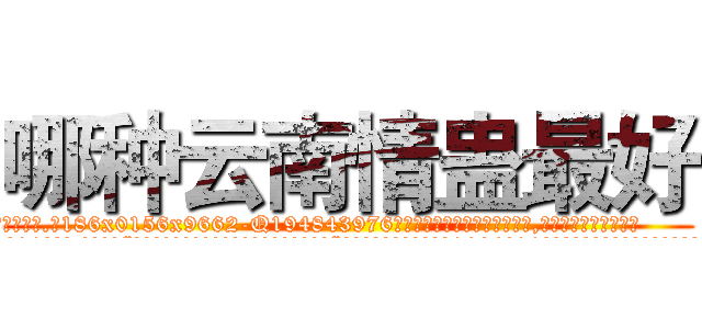 哪种云南情蛊最好 (哪种云南情蛊最好【电.话186x0156x9662-Q194843976林氏药业】我们做的是长期生意,靠的是老客户长期支持
参考消息网2月20日报道 韩媒称，“剩女多、离婚率高的城市，房价一定会上涨。”这是中国经济学家金岩石2016年12月参加在上海举行的房地产相关论坛时说的话。
)