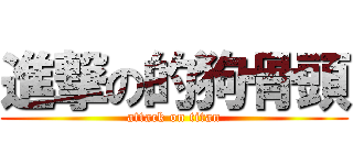 進撃の的狗骨頭 (attack on titan)