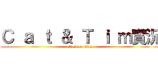 Ｃ ａ ｔ ＆ Ｔ ｉ ｍ實況 (attack on titan)