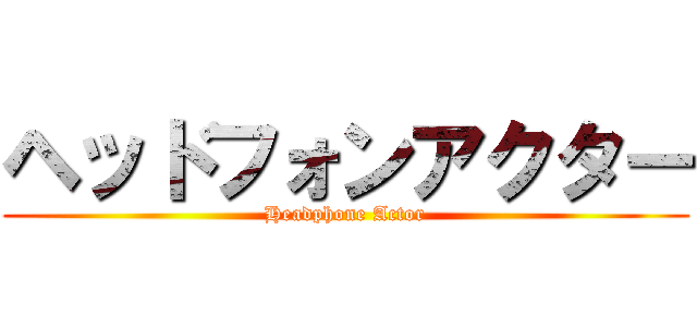ヘッドフォンアクター (Headphone Actor)