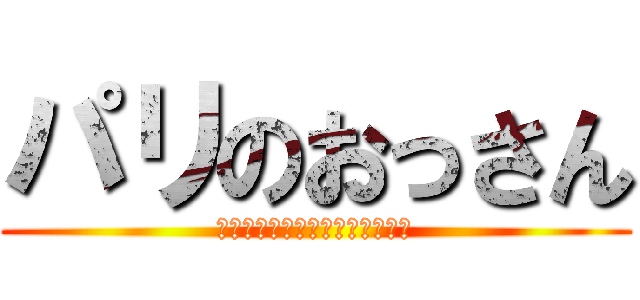 パリのおっさん (なんかそういうデータあるんすか)