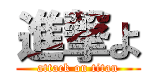 進撃よ (attack on titan)