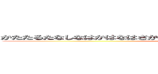 かたたるたなしなはかはなはさかたはねわかわさらｖｔｗｄｔｄｔｍｊｍｗ (attack on titan)