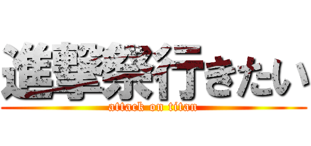 進撃祭行きたい (attack on titan)