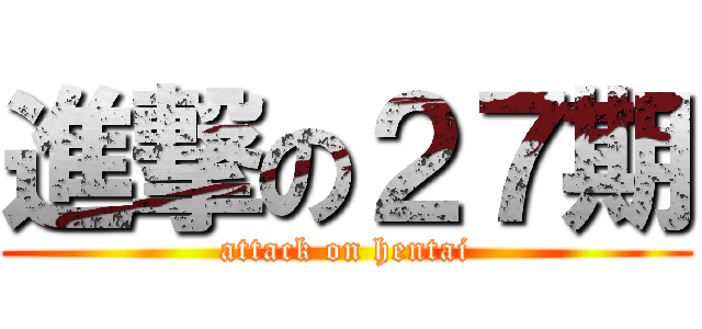 進撃の２７期 (attack on hentai)