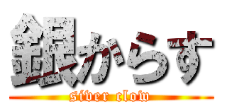 銀からす (siver clow)