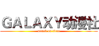 ＧＡＬＡＸＹ动漫社 (attack on titan)