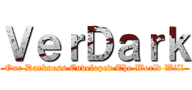 ＶｅｒＤａｒｋ (Our Darkness Enveloped The World Will)