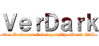 ＶｅｒＤａｒｋ (Our Darkness Enveloped The World Will)