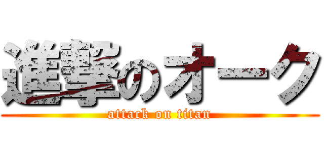 進撃のオーク (attack on titan)