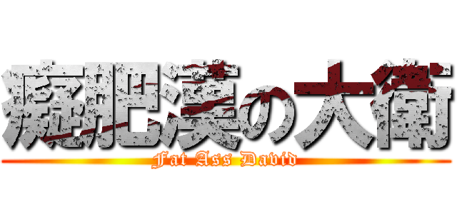 癡肥漢の大衛 (Fat Ass David)