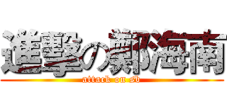 進擊の鄭海南 (attack on sb)