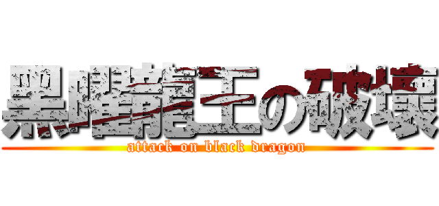 黑曜龍王の破壞 (attack on black dragon)