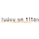 ｆｕｄｅｕ ｏｎ ｔｉｔａｎ (attack on titan)