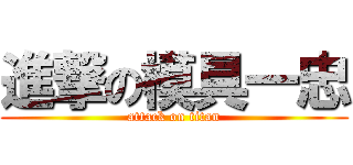 進撃の模具一忠 (attack on titan)