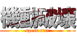 機動破壊 (speed star)