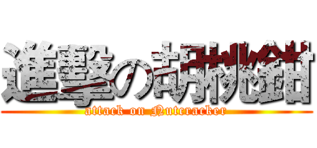 進擊の胡桃鉗 (attack on Nutcracker)