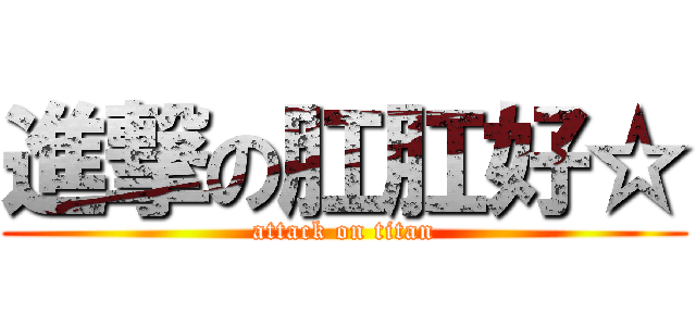 進撃の肛肛好☆ (attack on titan)