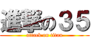 進撃の３５ (attack on titan)