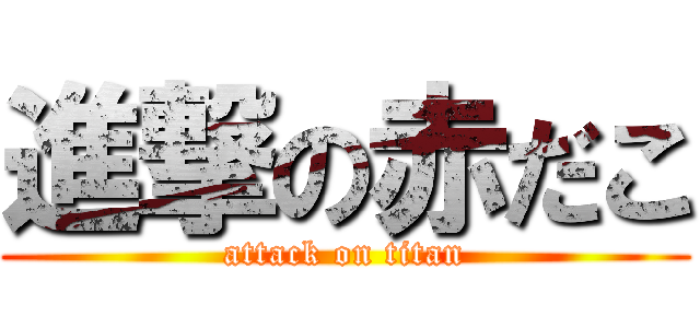進撃の赤だこ (attack on titan)