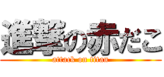 進撃の赤だこ (attack on titan)