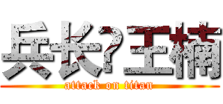 兵长❤王楠 (attack on titan)