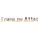 Ｔｒｕｍｐ ｎｏ Ａｔｔａｃｋ ()