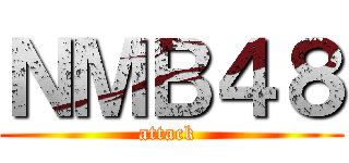 ＮＭＢ４８ (attack )