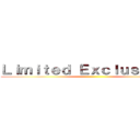 Ｌｉｍｉｔｅｄ Ｅｘｃｌｕｓｉｖｉｔｙ ()