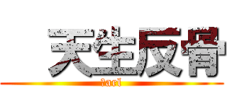   天生反骨 ( Ｃarl )