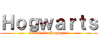 Ｈｏｇｗａｒｔｓ (Attack On Hogwarts)