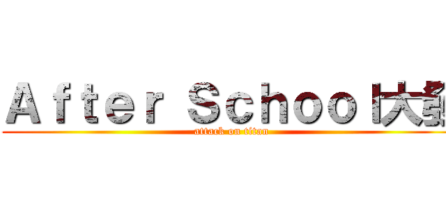 Ａｆｔｅｒ Ｓｃｈｏｏｌ大發 (attack on titan)