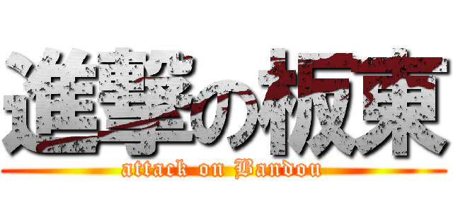 進撃の板東 (attack on Bandou)